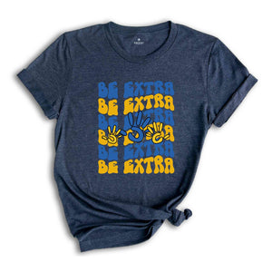 Be Extra Down Syndrome Tshirt, Down Syndrome Shirt, Awareness Shirt, World Down Syndrome Day, Down Syndrome Support Shirt, Down Syndrome Tee