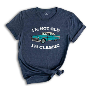 I'm Not Old I'm Classic Funny Car Shirt, Gift for Car Lovers, Vintage Car Tee, Classic Car Shirt, Funny Shirt, Old Car Lover Shirt