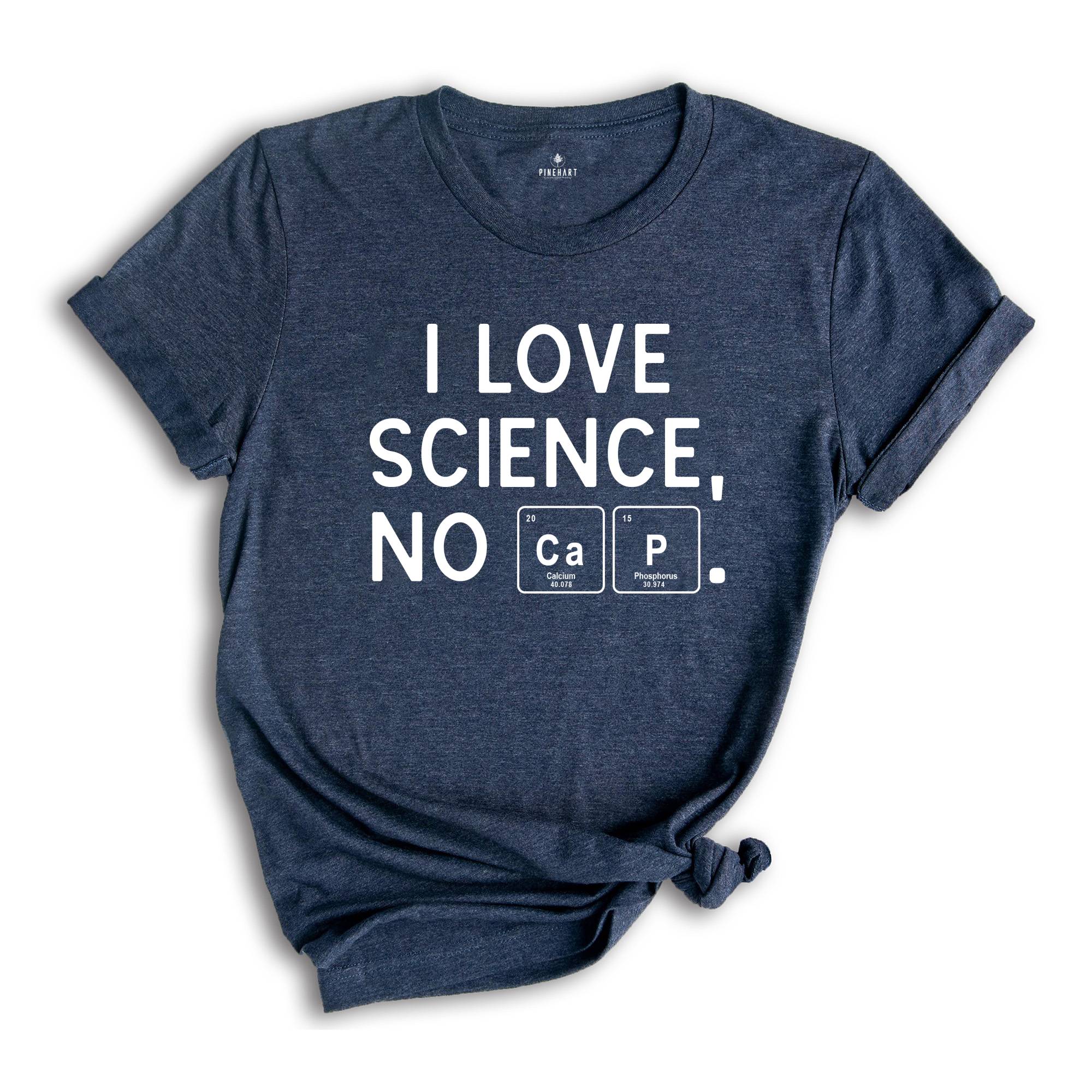 I Love Science, No Cap Shirt, Periodic Table Science Tee, Science Shirt, Nerd Gift, Geek Shirt, Cute Tee