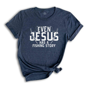 Even Jesus Has A Fishing Story Shirt, Funny Fishing Saying T-Shirt, Man I Love Fishing Tee, Christian Fishing Tee