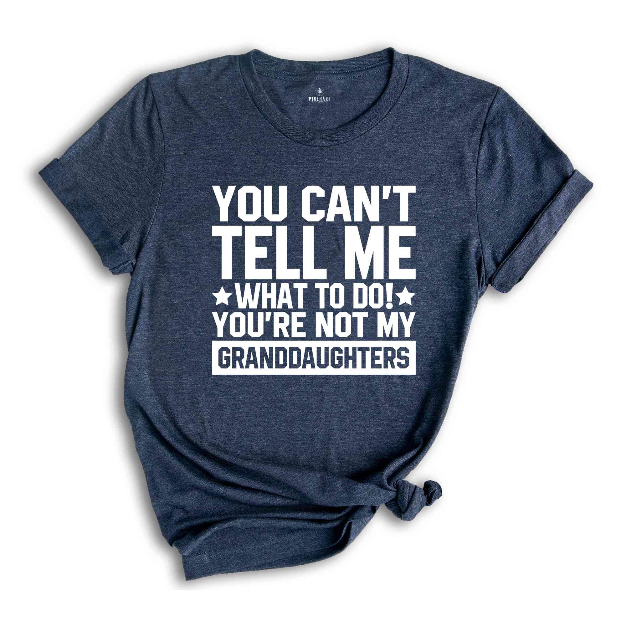 You can't Tell Me What to Do You're not My Granddaughter T-Shirt, Funny Grandpa Shirt, Funny Grandpa Gifts