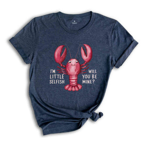 Im Little Selfish Will You Be Mine? Shirt, Funny Lobster Shirt, Lobster Lover Tee, Lobster Gift, Crustacean Shirt, Animal Lover Shirt