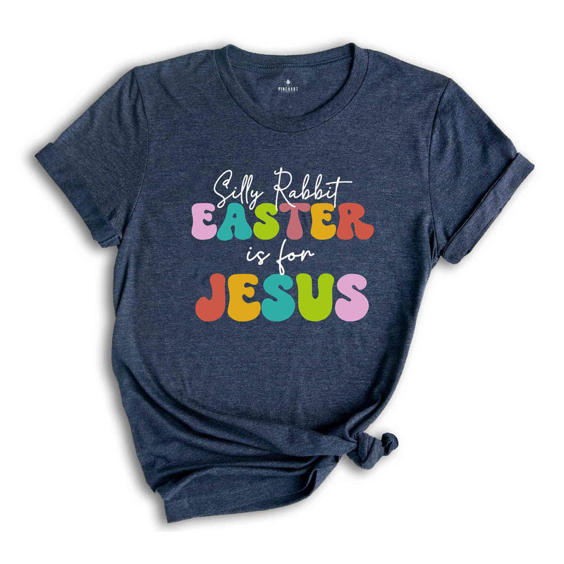 Silly Rabbit Easter Is For Jesus Shirt, Easter T-shirt, Rabbit Shirt, Easter Day Gift, Jesus Shirt, Womens Easter Shirt, Easter Apparel