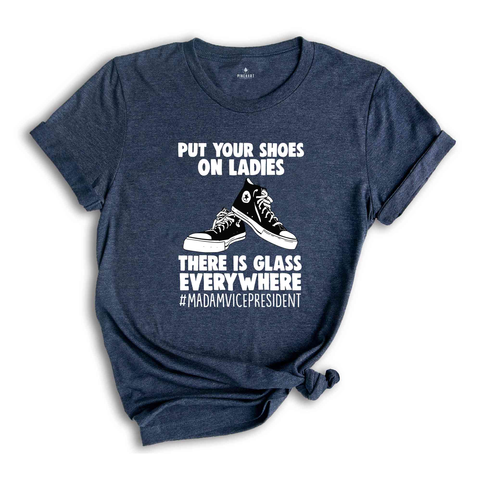 Put Your Shoes On Ladies T-Shirt, There Is Glass Everywhere Shirt, Madam Vice President Tee, Kamala Harris Shirt