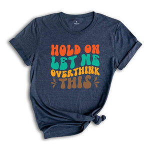 Hold On Let Me Overthink This T-Shirt, Funny Shirt, Trendy Shirt, Sarcastic Slogan Shirt, Funny Gifts