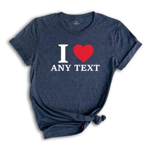 Personalized I Love Any Text T-Shirt, I Love Custom T-Shirt, I Love Custom Tee, Personalized Favorites Shirt