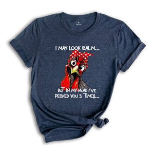 I May Look Clam But In My Head I Pecked You 3 Times Shirt, Funny Chicken Shirt, Rooster Humor Shirt, Sarcastic Shirt