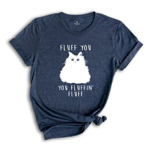 Fluff You You Fluffin Fluff Shirt, Funny Cat Shirt, Fluff You Shirt, Funny Sarcastic Shirt, Funny Women Shirt, Funny Gift Shirt, Cat Shirt