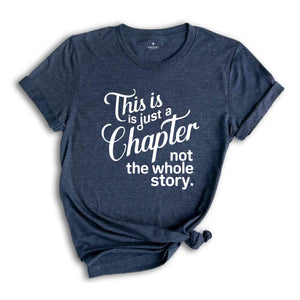 This Is Just A Chapter Not The Whole Story T-Shirt, Positive Saying Shirt, Inspirational Quote Shirt