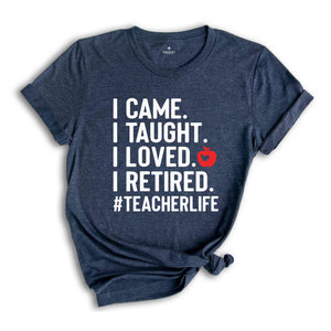 I Came I Taught I Loved I Retired Shirt, Teacher Life Shirt, Teacher Gift, Retired Teacher Shirt, Retired Teacher Gift, Officially Retired