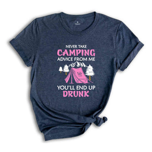 Never Take Camping Advice From Me You'll End Up Drunk, Camping Shirt, Camper Shirt, Funny Camper Shirt, Funny Camping Tee