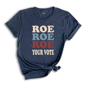 Roe Roe Roe Your Vote Shirt, Election Shirt, Women Rights Shirt, Vote Ruthless Shirt, Protest Equality Tee, Human Rights Shirt