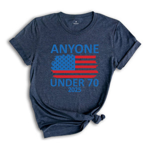 Anyone Under 70 Shirt, 2025 Funny Election Shirt, Funny Political Shirt, Sarcastic Political Humor Shirt, Humorous Election Tee