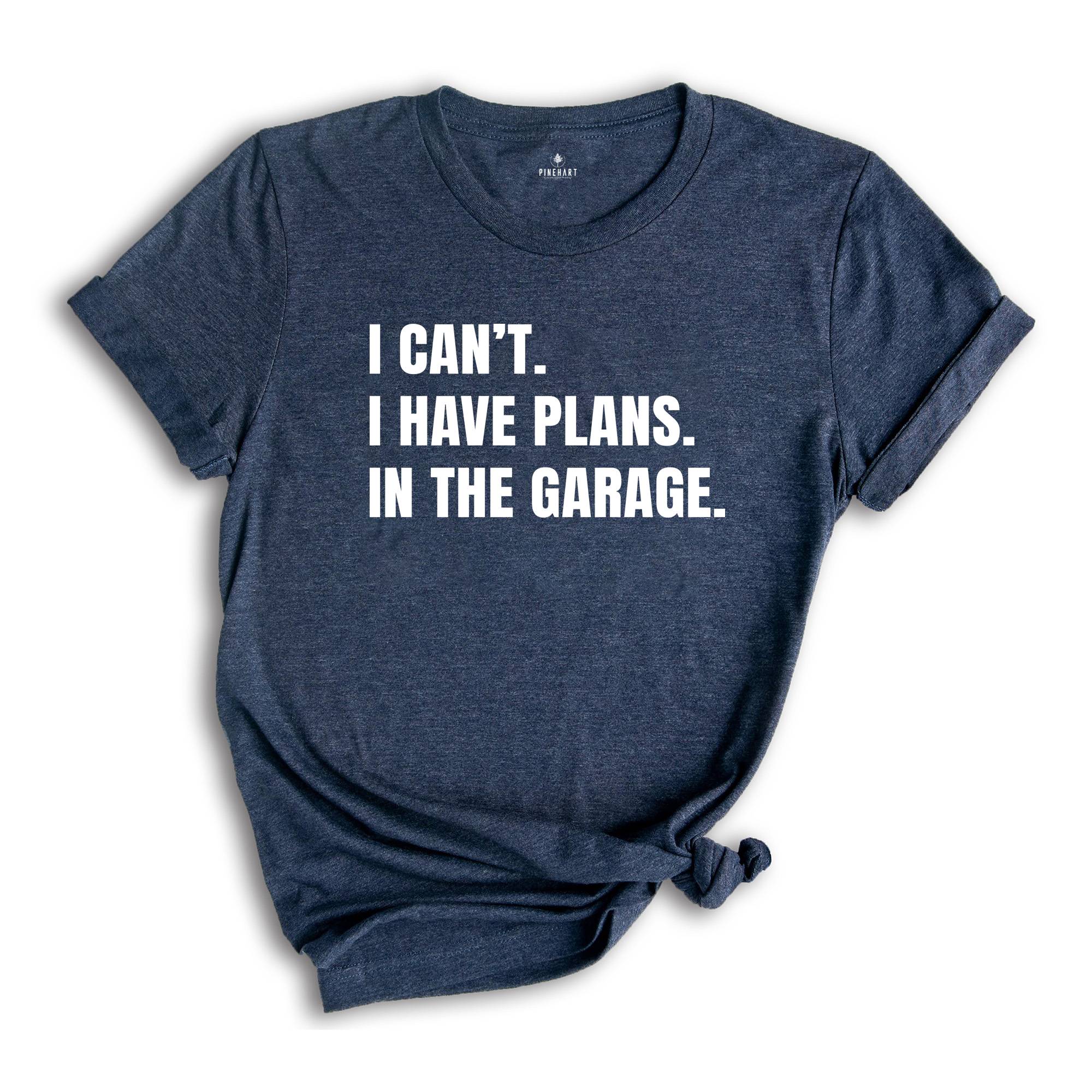 I Can't I Have Plans in the Garage Shirt, Gift for Dad, Husband Shirt, Crafter Shirt, Funny Dad Shirt, Garage Plans, Woodworking Tee