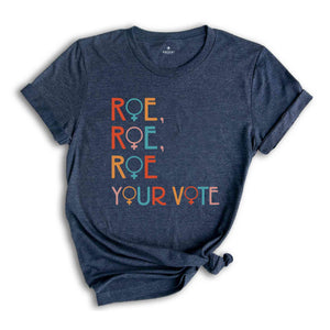 Roe Roe Roe Your Vote Shirt, Vote Shirt, Pro Choice Shirt, Feminist Shirt, Equality Shirt, Roe Your Vote Shirt, Equality Shirt, Rights Tee