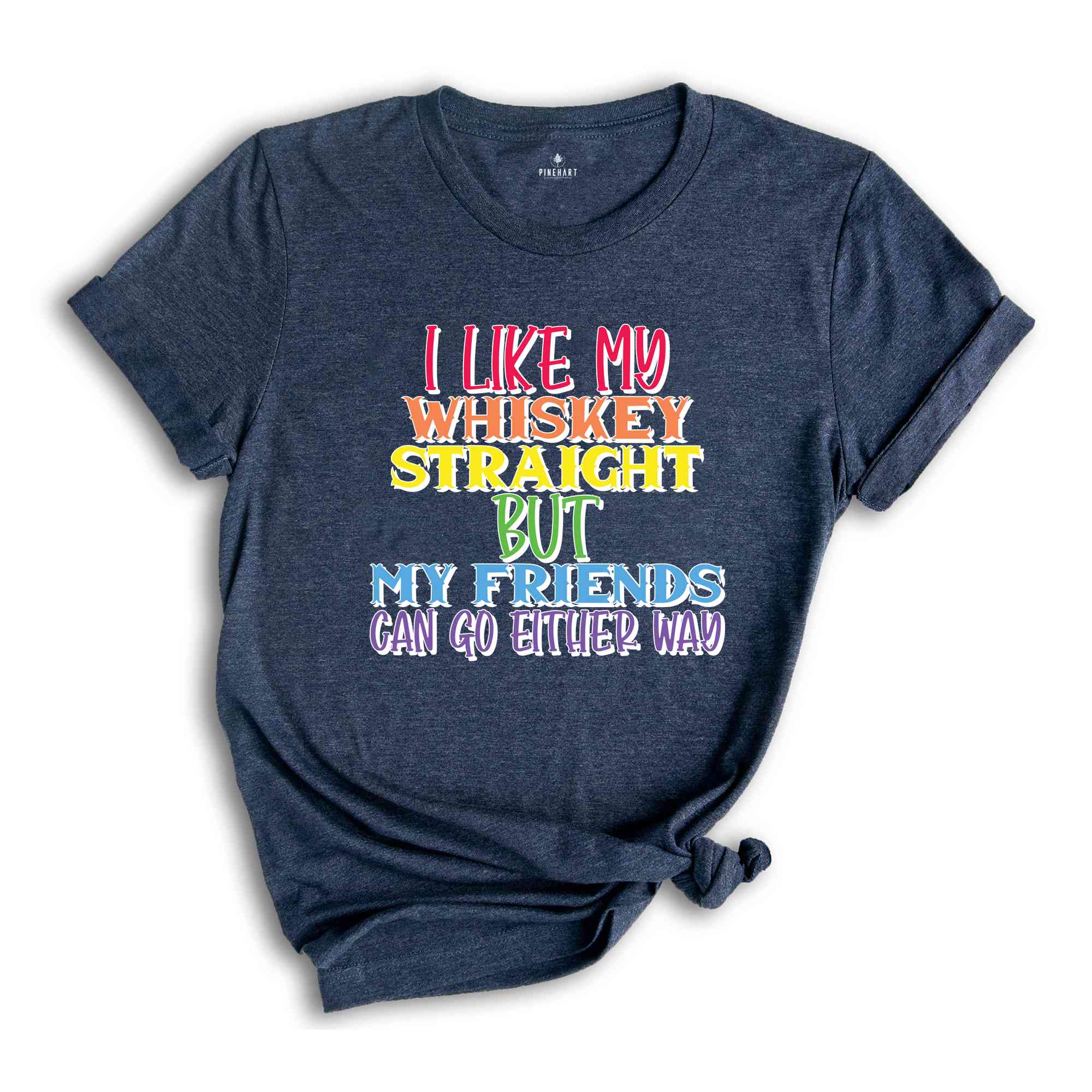 I Like My Whiskey Straight But My Friends Can Go Either Way Shirt, Gay Pride Shirt, LGBT Pride Shirt, LGBT Shirt, LGBTQ Pride Shirt