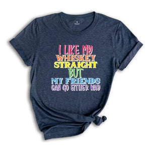 I Like My Whiskey Straight But My Friends Can Go Either Way Shirt, Gay Pride Shirt, LGBT Pride Shirt, LGBT Shirt, LGBTQ Pride Shirt