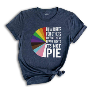 Equal rights for others does not mean fewer rights for you shirt, it not pie shirt, LGBT Rainbow, Transgender Rainbow, Pride Shirt