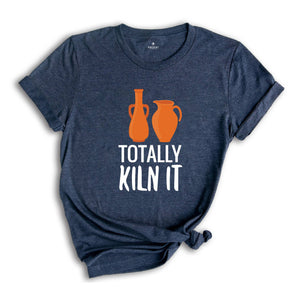 Totally Kiln It Shirt, Pottery Lover Shirt, Funny Pottery Shirt, Pottery Gift, Pottery Shirt, Ceramics Shirt, Funny Ceramics Shirt