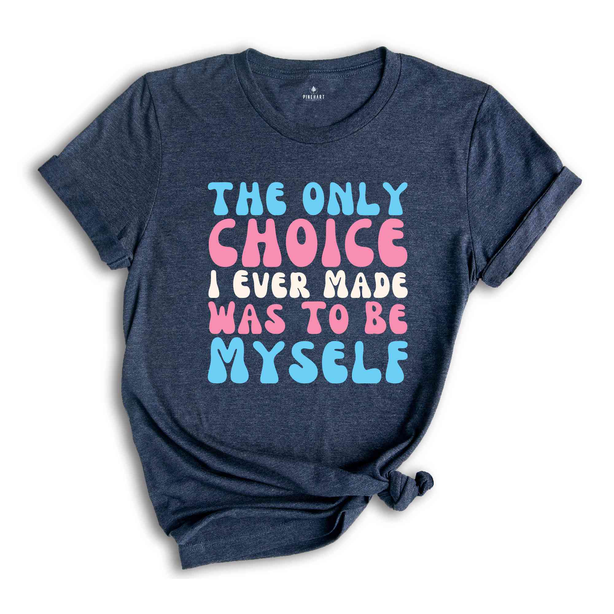 The Only Choice I Ever Made Was To Be Myself Shirt, Transgender Shirt, Trans Pride Shirt, LGBT Pride Shirt, Love Is Love Shirt, Trans Gift