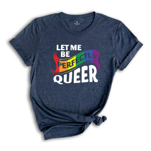 Let Me Be Perfectly Queer Shirt, Rainbow Gay Shirt, Queer Shirt, Equal Rights Shirt, Love Is Love, Pride Shirt, Lgbt Gift, Gay Pride Shirt