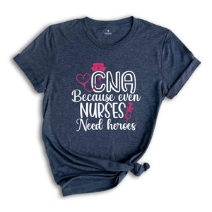 CNA Because Even Nurses Need Heroes Shirt, Nurse Shirt, CNA Shirt, Nurse Appreciation, CNA T shirt, Cute Nurse Shirts, Nurses Week Shirt