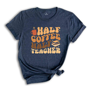 Half Coffee Half Teacher Shirt, Gift For Teacher, Kindergarten Teacher Tee, Coffee Lover Shirt, Teacher Appreciation Gift, Funny Teacher Tee