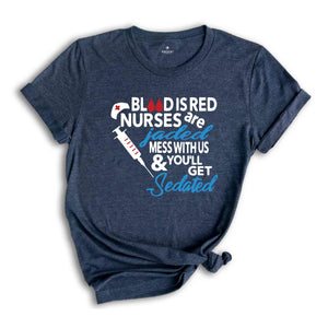 Blood Is Red Nurses Are Jaded T-Shirt, Mess With Us And You Will Get Sedated Shirt, Funny Nurse Shirt, Nurse Week Shirt