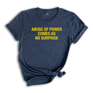 Abuse Of Power Comes As No Surprise Shirt, Sarcastic Women Shirts, Funny Women Tees, Gift For Girlfriend, Motivational Shirt