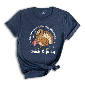 This Turkey Ain’t The Only Thing Lookin Thick & Juicy Shirt, Thanksgiving Shirt, Turkey Day Shirt, Funny Thankful Shirt