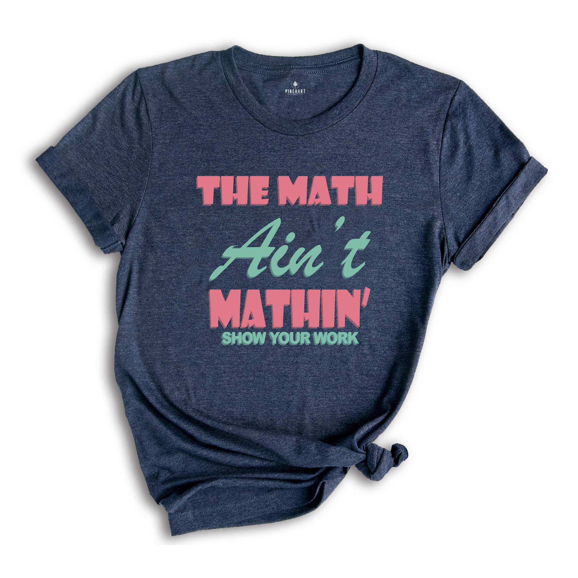 The Math Ain't Mathin Meme Shirt, Show Your Work Math Teacher Tee, Funny Math Teacher Shirt, Math Teacher Gift