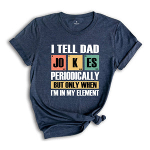 I Tell Dad Jokes Periodically But Only When I'm In My Element Shirt, Dad Jokes Shirt, Funny Dad Shirt, Father Shirt, Gift For Dad