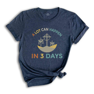 A Lot Can Happen In 3 Days Shirt, Easter T-Shirt, Happy Easter, Easter Gift, Good Friday Tee, Vintage Easter Shirt, Jesus Shirt, He Is Risen