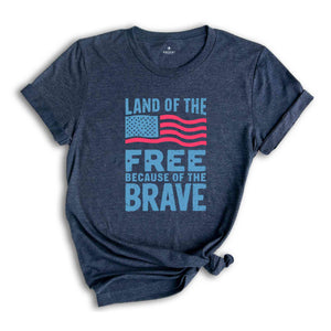 Land Of The Free Because Of The Brave Shirt, American Flag Shirt, 4th Of July Shirt, Freedom Tee, Patriotic Shirt, Independence Day Gift