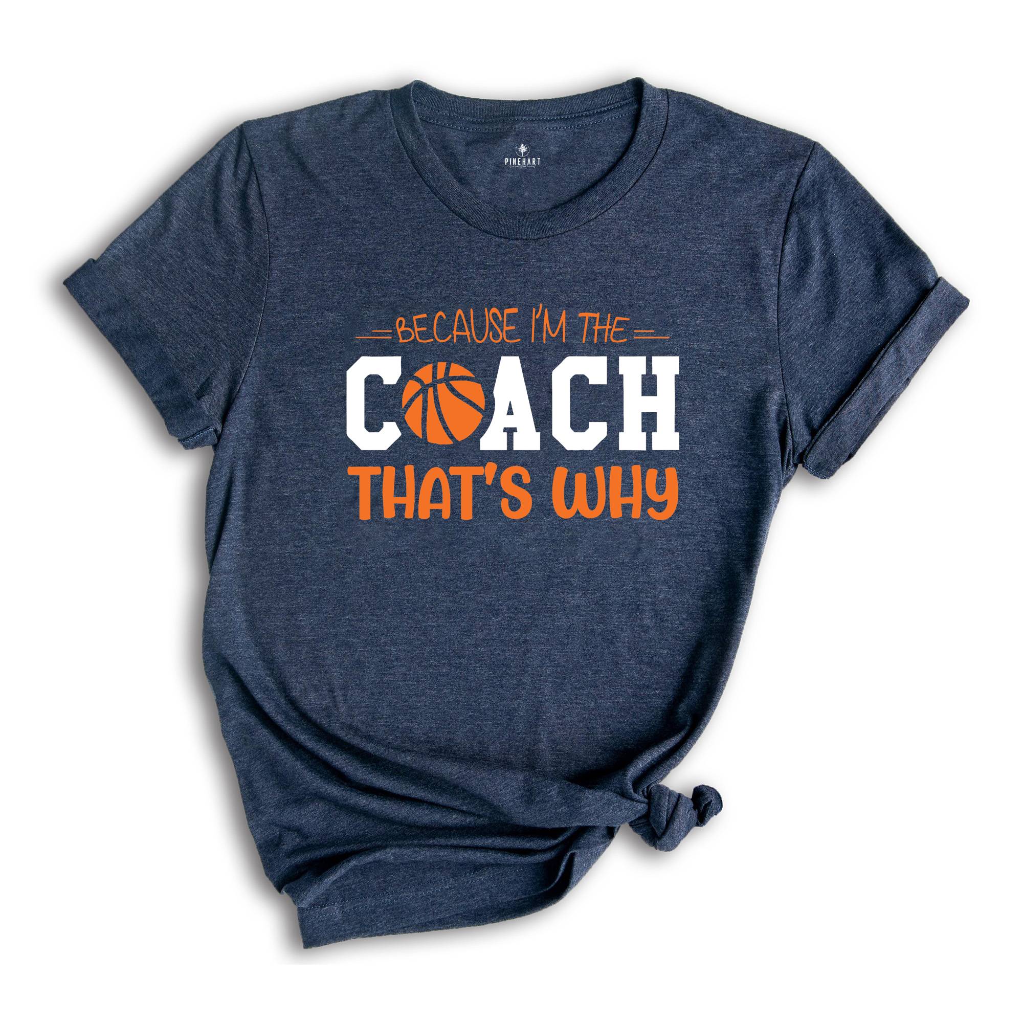 Because I'm The Coach That's Why Shirt, Best Coach Shirt, Basketball Tee, Sport Lover T-Shirt, Funny Coach Shirt, The Coach T-Shirt