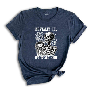 Mentally I'll But Totally Chill Shirt, Halloween Mental Health Shirt, Skeleton Shirt, Funny Halloween Shirt, Halloween Gift, Spooky Shirt