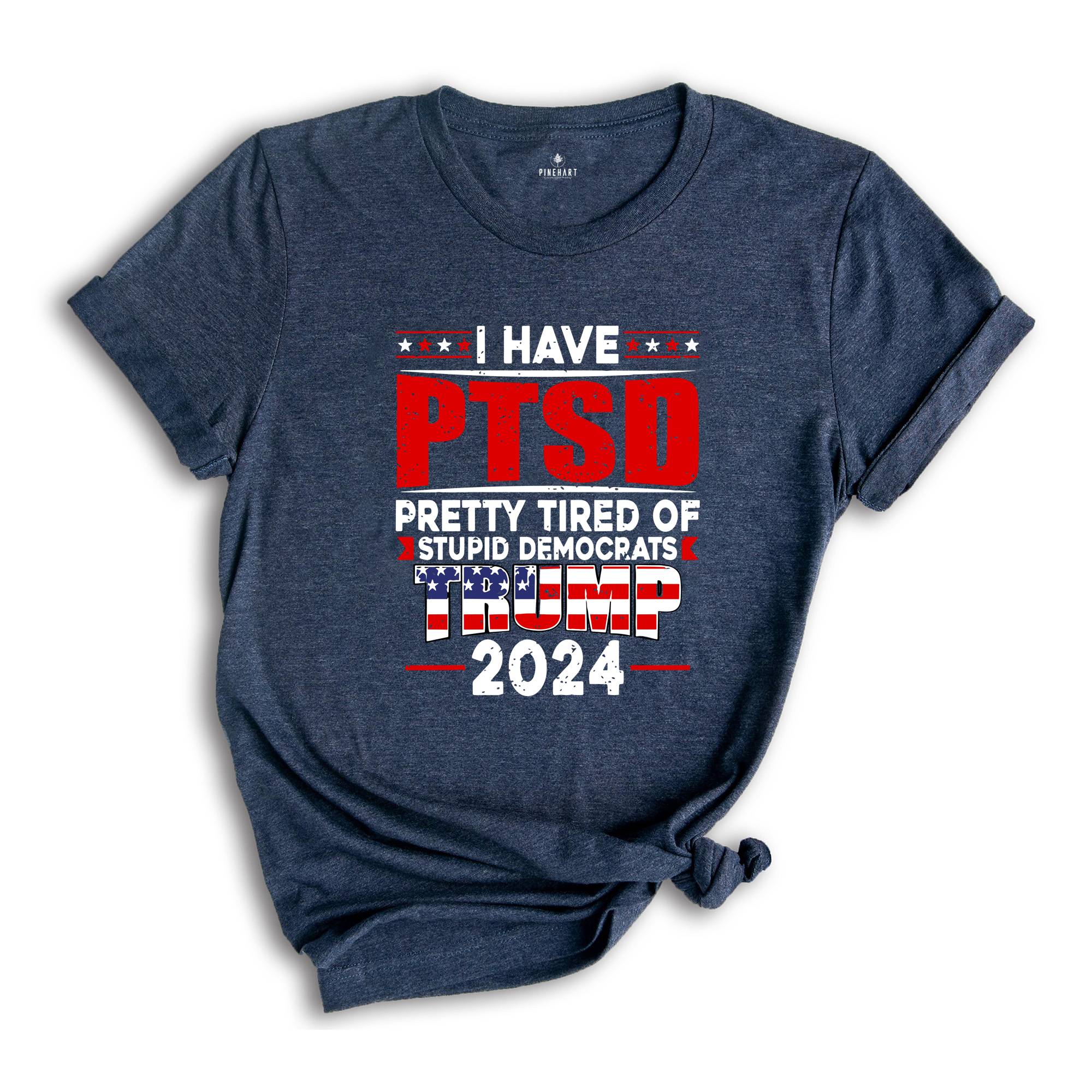 I Have PTSD Pretty Tired Of Stupid Democrats Trump 2024 Shirt, Trump Shirt, Donald Trump Shirt, Trump 2024 Shirt, USA Flag Shirt