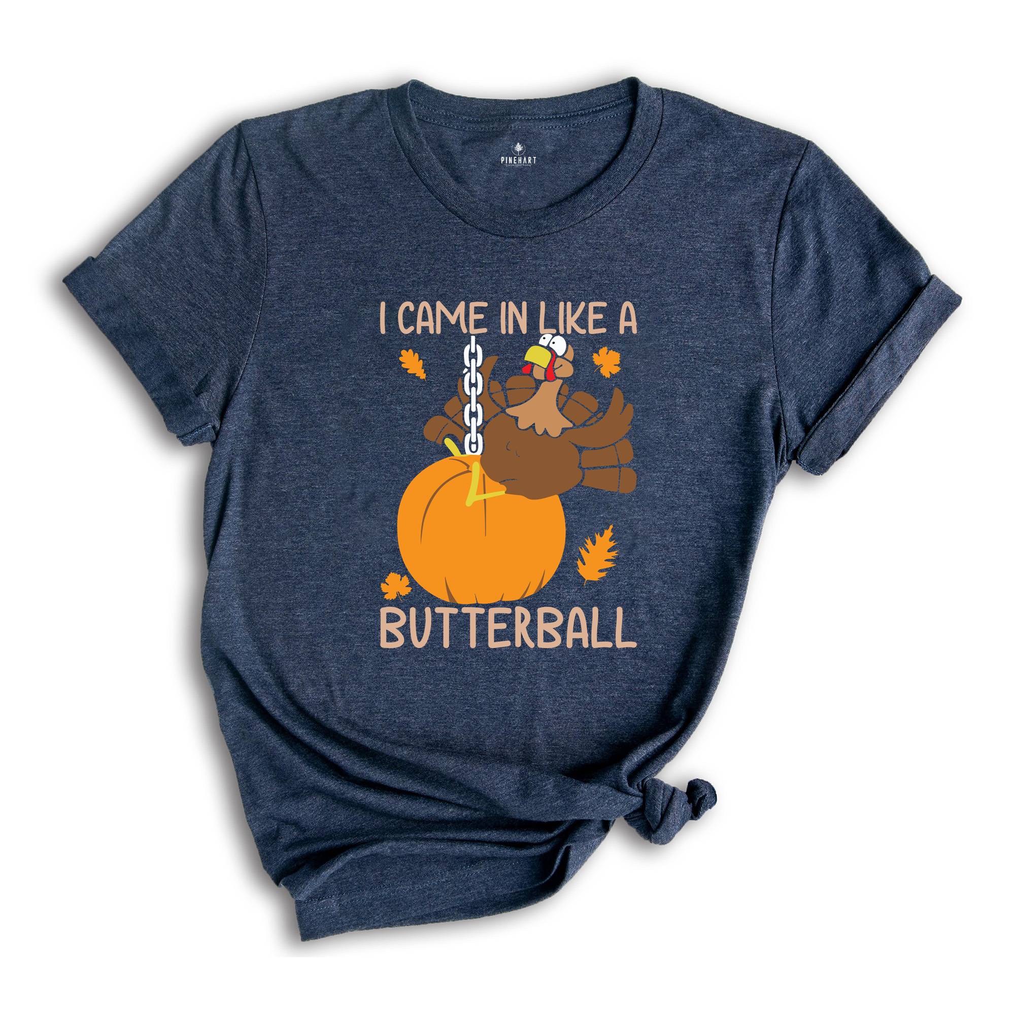 I Came In Like A Butterball Shirt, Funny Thanksgiving Shirt, Funny Turkey Shirt, Turkey Day Shirt, Thanksgiving Dinner Shirt, Fall Shirt