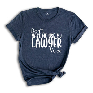 Don't Make Me Use My Lawyer Voice Shirt, Law School Student Shirt, Gift for Future Lawyer, Funny Lawyer Shirt, Lawyer Shirt Gift