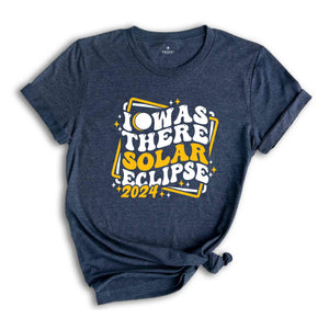 I Was There Solar Eclipse 2024 T-Shirt, April 8 2024 Solar Eclipse, Total Solar Eclipse Apparel, Solar Eclipse Shirt