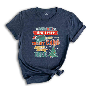 Dear Santa Just Leave Your Credit Card Under The Tree Shirt, Funny Christmas Shirt, Christmas Tree Shirt, Christmas Gift Shirt,