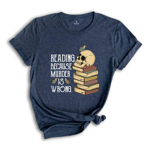 Reading Because Murder is Wrong Shirt, Funny Book Lover Shirt, Book Lover Skull Shirt, Bibliophile Shirt, Bookworm Shirt, Librarian Shirt