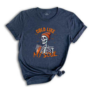 Cold Like My Soul Shirt, Funny Halloween Shirt, Halloween Gift, Coffee Lover Shirt, Spooky Season Shirt, Horror Tee, Halloween Skeleton Tee