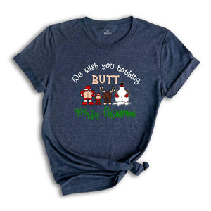 We Wish You Nothing Butt Merry Christmas Shirt, Funny Christmas Shirt, Christmas Family Shirt, Christmas Crew Shirt