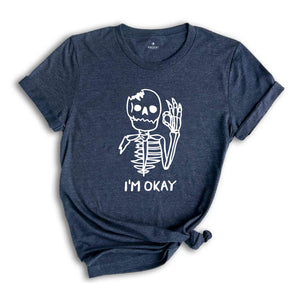 I'm Okay Skeleton Shirt, I'm Fine Shirt, Sarcasm Shirt, Funny T-Shirt, Funny Tee, I'm Okay Shirt, Skeleton Shirt, Funny Skeleton Shirt