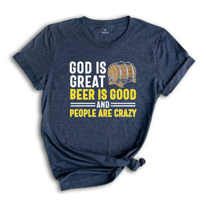 Good is Great Beer is Good and People are Crazy Shirt, Sarcastic Beer Shirt, Beer Lover Shirt, Drunkard Shirt