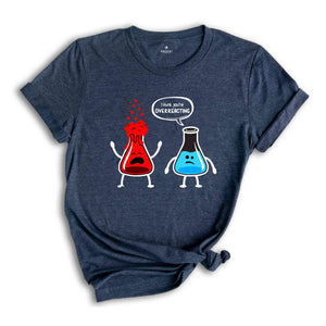 I Think You're Overreacting Shirt, Science Teacher, Nerd Shirt, Biology Shirt, Chemistry Shirt