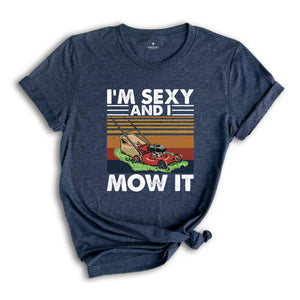 Lawn Mowing Shirt, I'm Sexy and I Mow It Shirt, Landscaping Gift, Landscaping T-Shirt, Funny Lawn Mowing Shirt, Gardener Shirt, Father Shirt