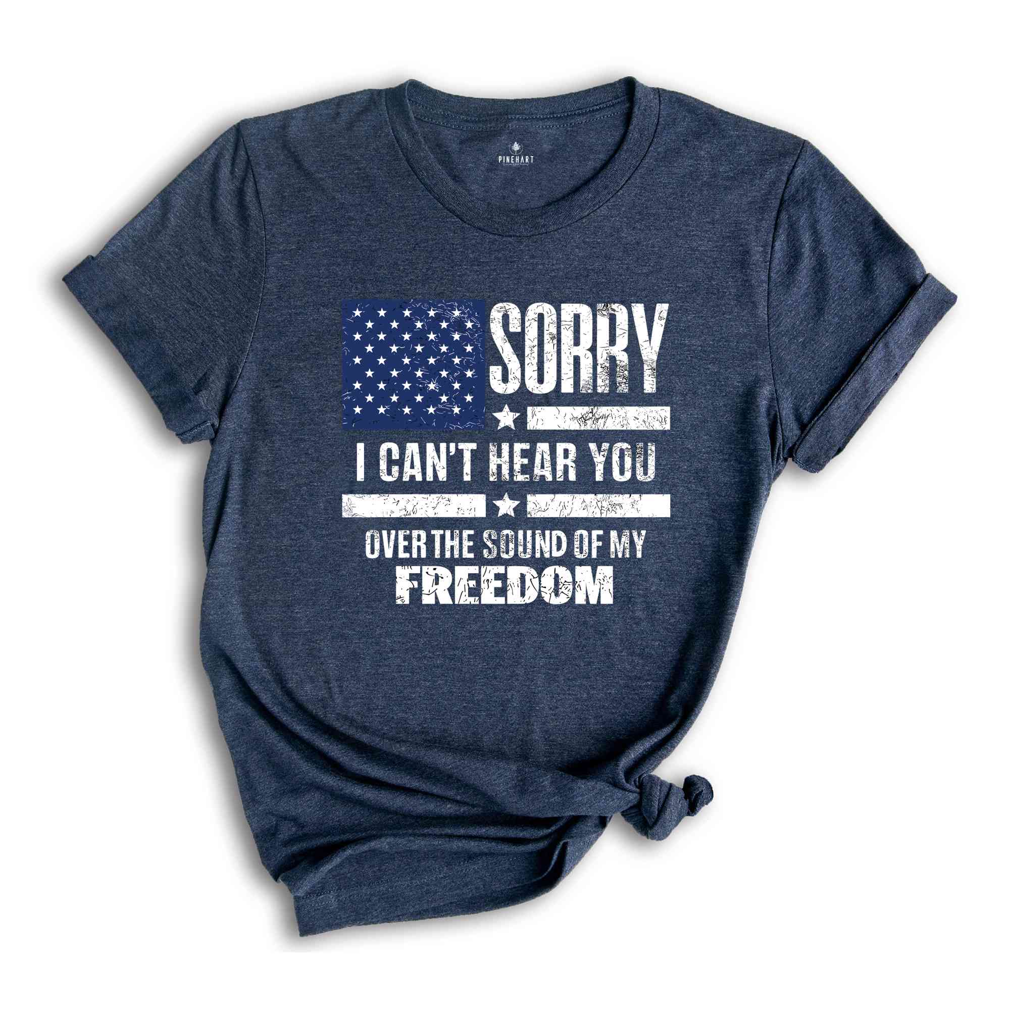 Sorry I Can't Hear You Over The Sound Of My Freedom Shirt, Independence T-Shirt, American Flag Shirt, USA Shirt, Patriot Shirt