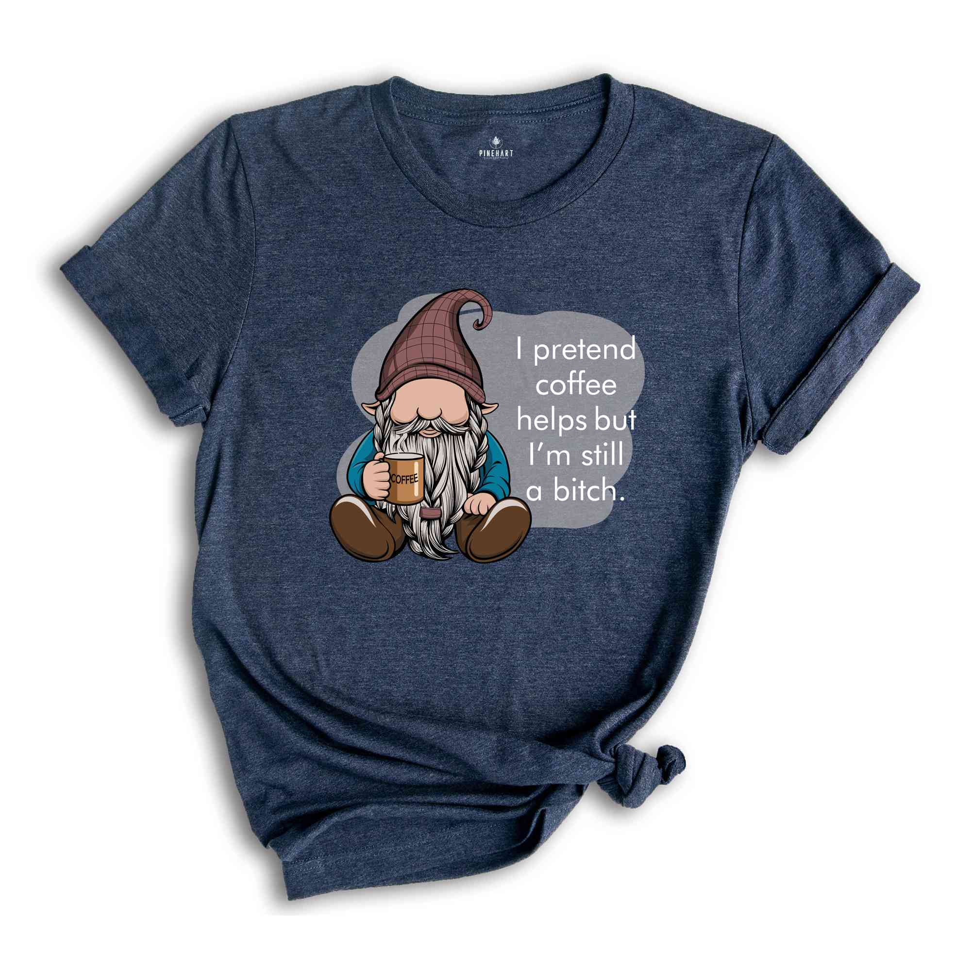 I Pretend Coffee Helps But I’m Still A Bitch Shirt, Funny Gnome Shirt, Coffee Gnome Shirt, Coffee Lover Shirt, Coffee Gifts